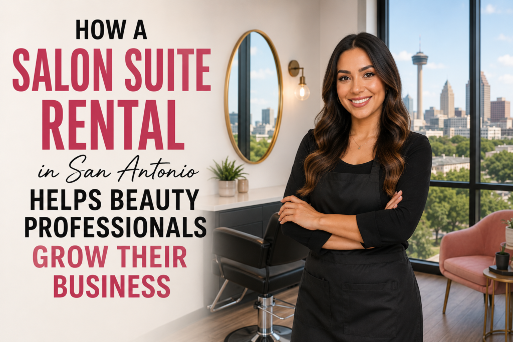 Salon Suite Rental in San Antonio Helps Beauty Professionals Grow Their Business